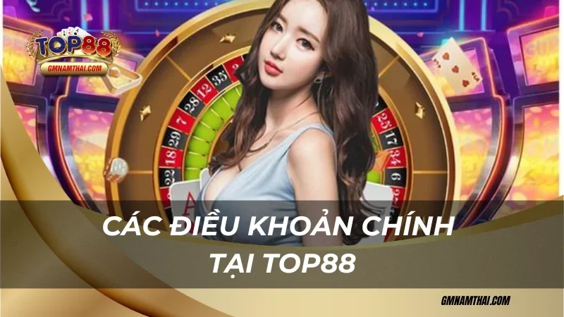 Các điều khoản điều kiện chính tại Top88