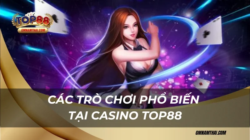 Các trò chơi phổ biến tại Casino Top88