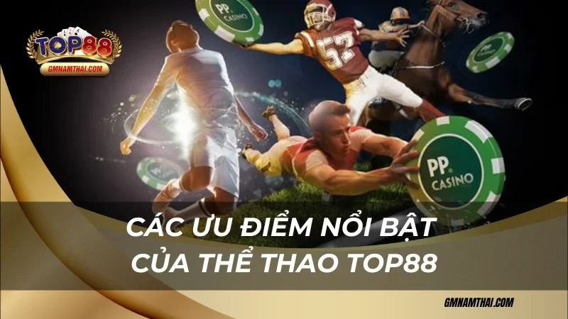 Các ưu điểm nổi bật của Thể thao Top88