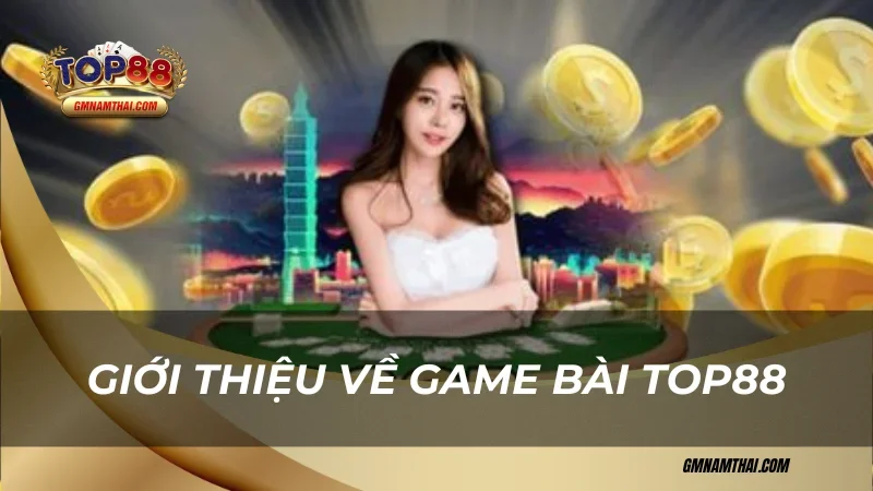 Giới thiệu về game bài Top88