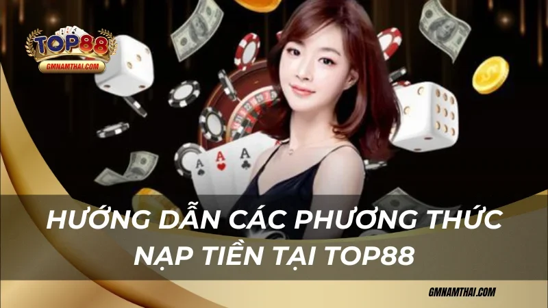 Hướng dẫn chi tiết các phương thức nạp tiền Top88