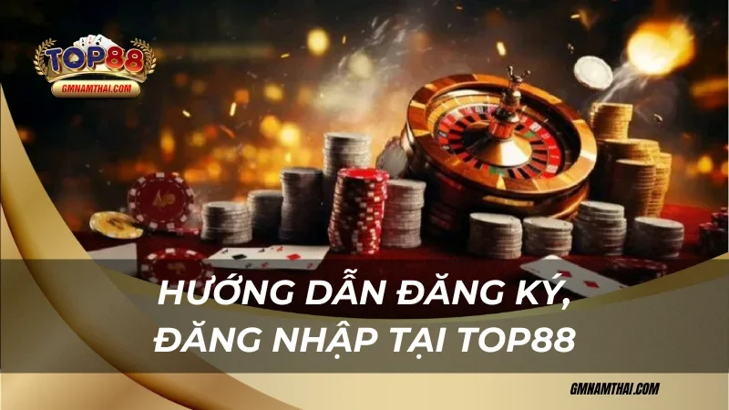 Hướng dẫn đăng ký, đăng nhập tại Top88