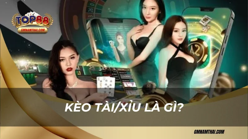 Kèo tài/xỉu là gì?