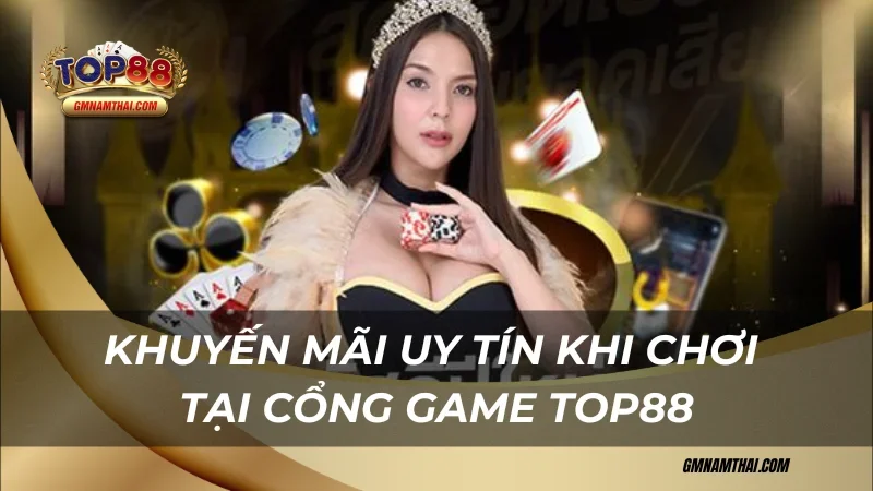 Khuyến mãi cổng game Top88 có uy tín không