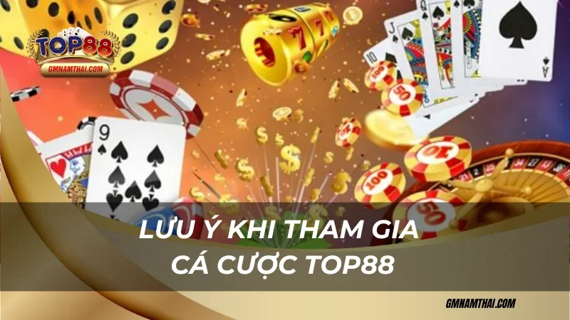 Lưu ý khi tham gia cá cược Top88