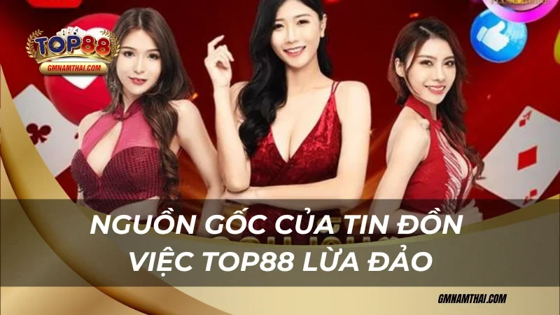 Nguồn gốc tin đồn cổng game Top88 có tuy tín không