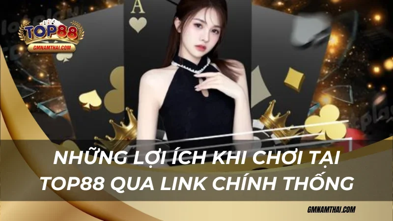 Những lợi ích khi chơi tại Top88 qua link chính thống