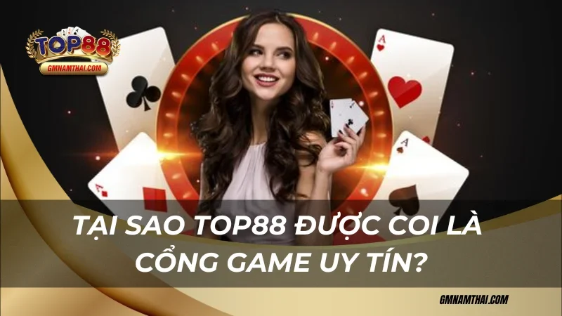 Tại sao nói cổng game Top88 uy tín