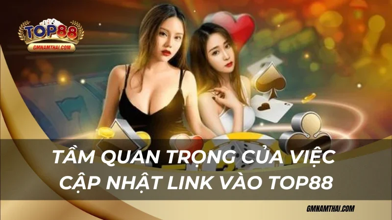 Tầm quan trọng của việc cập nhật link vào Top88 uy tín