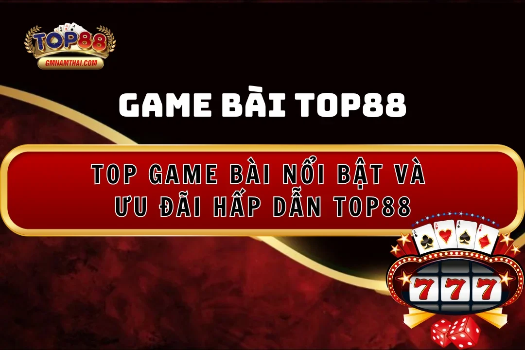 Game Bài Top88 – Top Game Bài Nổi Bật Và Ưu Đãi Hấp Dẫn