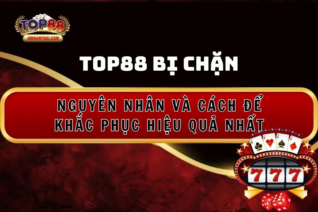 Nguyên nhân và cách khắc phục Top88 bị chặn