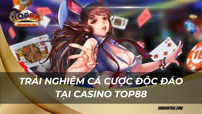 Trải nghiệm cá cược độc đáo tại Casino Top88