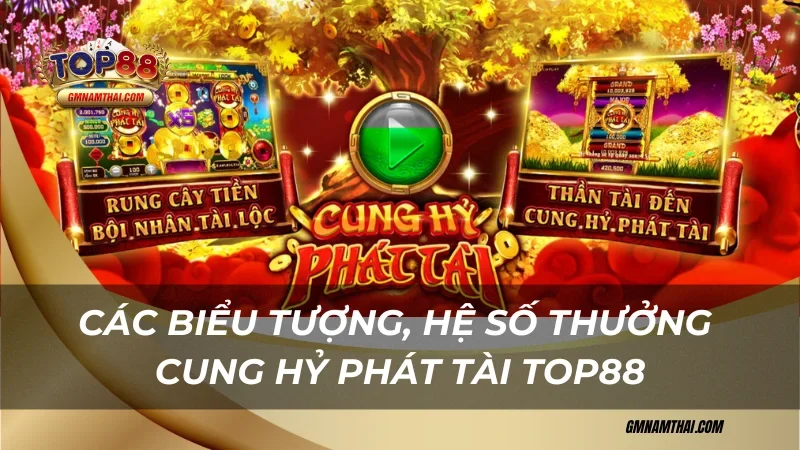 Các biểu tượng và hệ số thưởng trong Cung Hỷ Phát Tài Top88