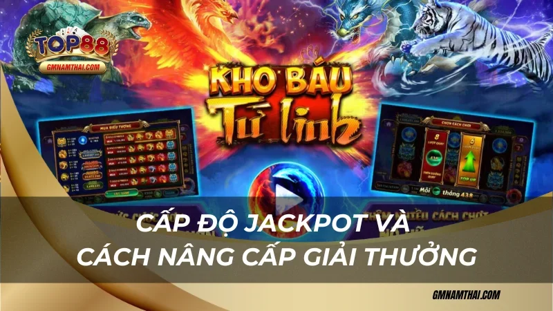 Cấp độ Jackpot và cách nâng cấp giải thưởng Kho Báu Tứ Linh Top88