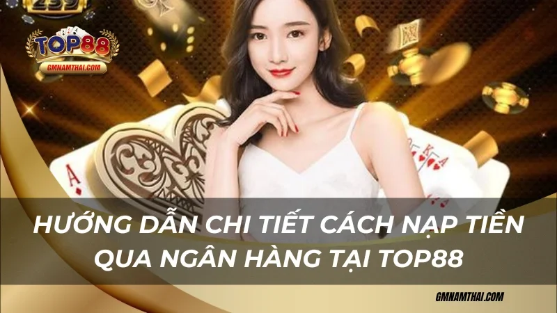 Hướng dẫn chi tiết cách nạp tiền Top88