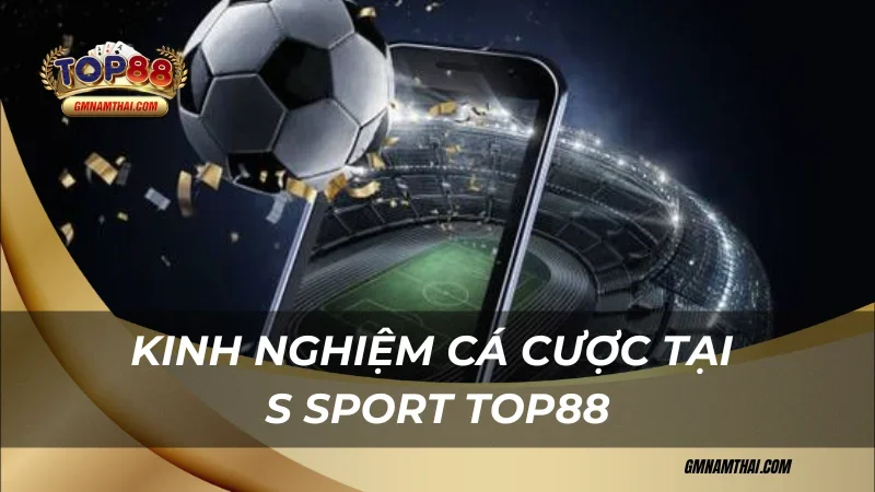 Kinh nghiệm cá cược tại S Sport Top88