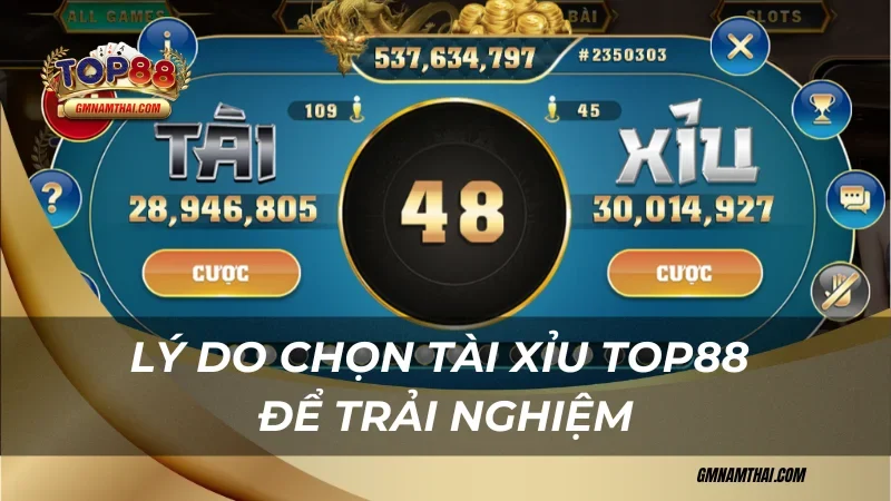 Lý do chọn tài xỉu Top88 để trải nghiệm