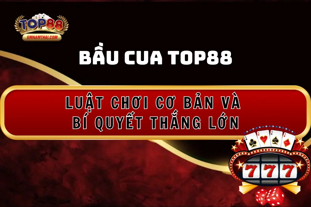 Bầu cua Top88: Luật chơi cơ bản và bí kíp thắng lớn