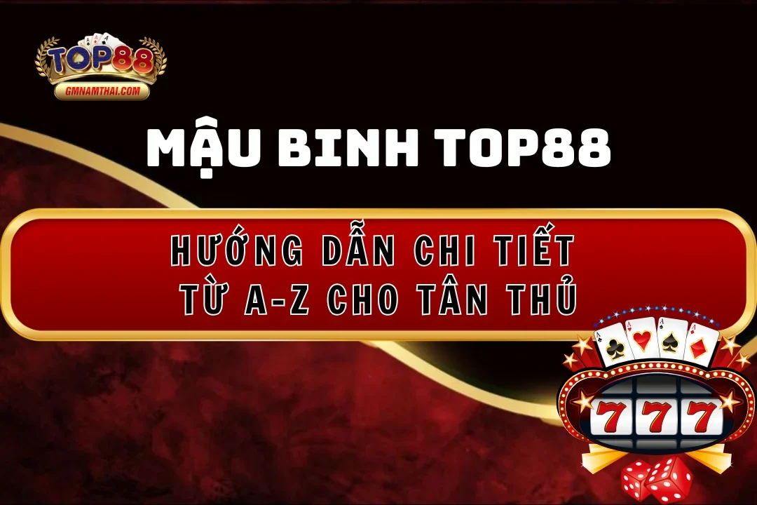 Mậu binh Top88: Hướng dẫn chi tiết tân thủ