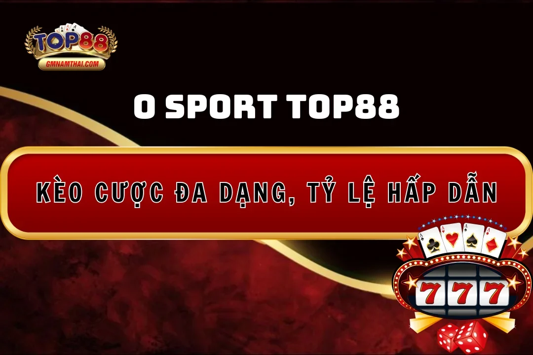 O Sport Top88: Kèo Cược Đa Dạng, Nhận Thưởng Hấp Dẫn