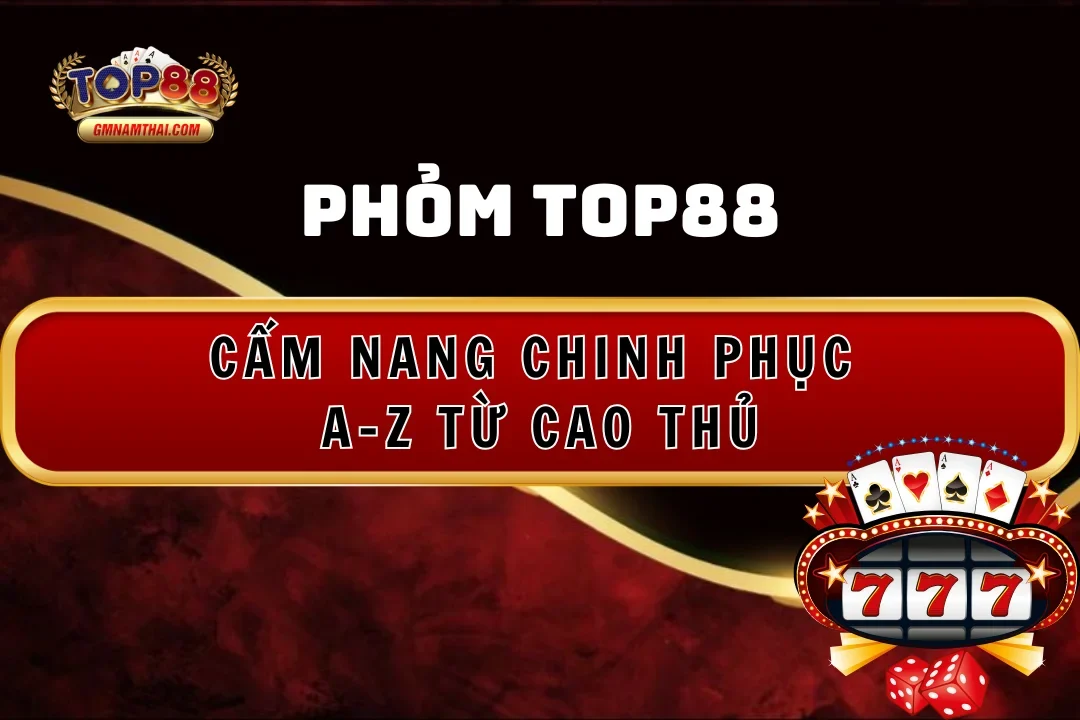 Cẩm nang chinh phục A-Z phỏm Top88