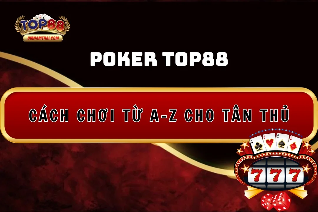 Poker Top88: Cách chơi A-Z cho tân thủ