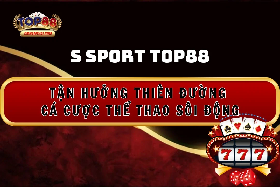 S Sport Top88: Tận hưởng thiên đường cá cược thể thao