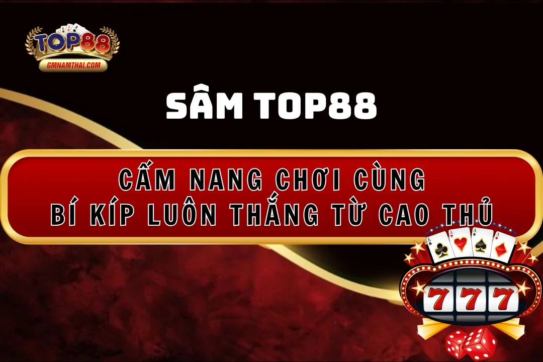 Cẩm nang chơi cùng bí kíp luôn thắng sâm Top88