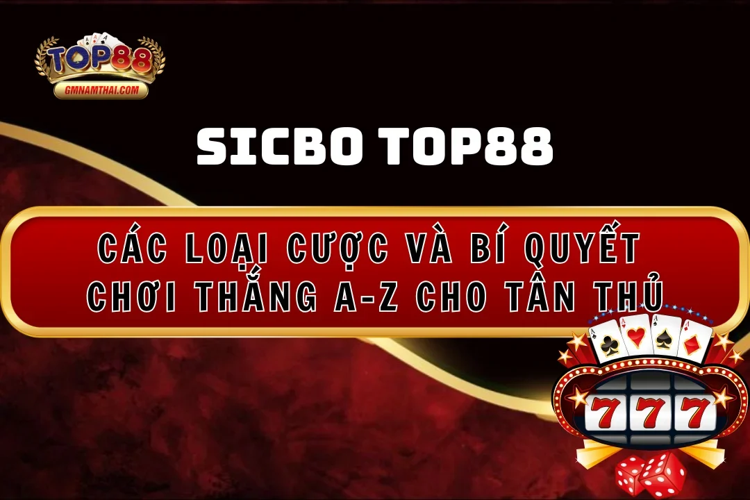 Sicbo Top88: Các loại cược và bí quyết chơi