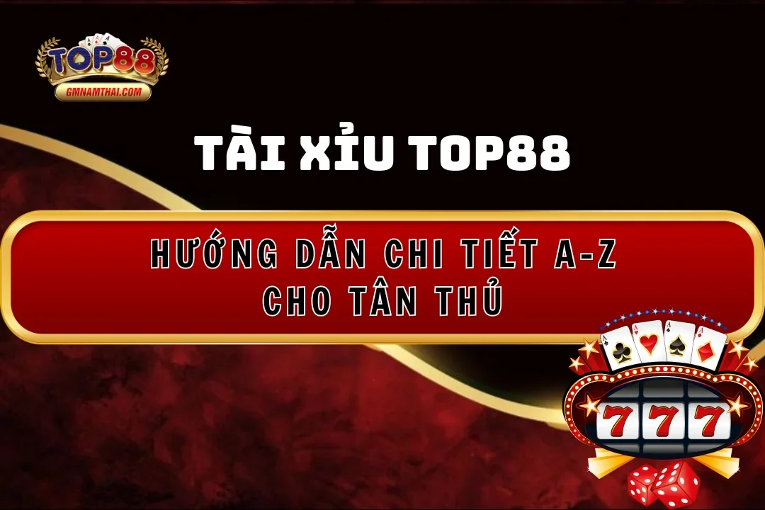 Tài xỉu Top88: Hướng dẫn chi tiết A-Z