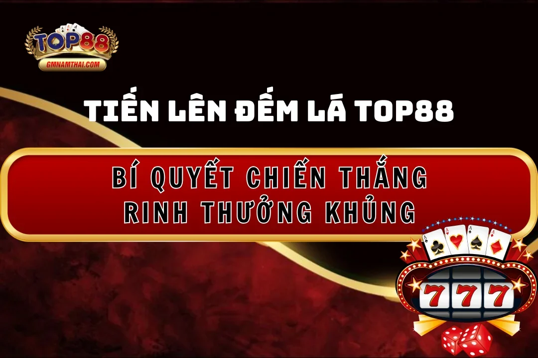 Bí quyết chiến thắng rinh thưởng khủng tiến lên đếm lá Top88