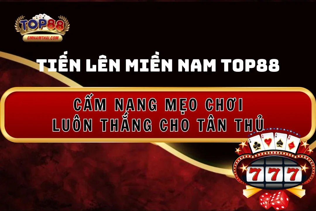 Cẩm nang và mẹo chơi tiến lên miền Nam Top88