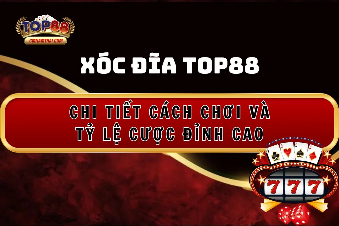 Chi tiết cách chơi và tỷ lệ cược xóc đĩa Top88